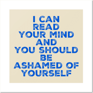 I can read your mind and you should be ashamed of yourself Posters and Art